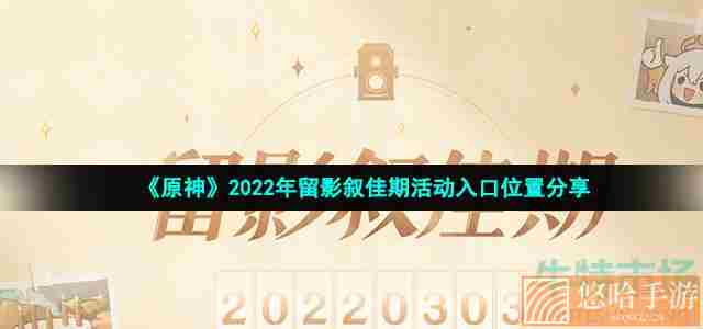 《原神》2022年留影叙佳期活动入口位置分享