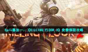 Epic喜加一：《KILLING FLOOR 2》免费领取攻略