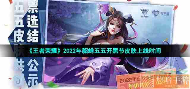 《王者荣耀》2022年貂蝉五五开黑节皮肤上线时间